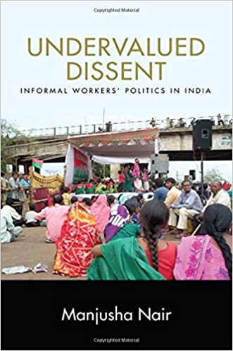 Undervalued Dissent: Informal Workers’ Politics in India by Manjusha Nair