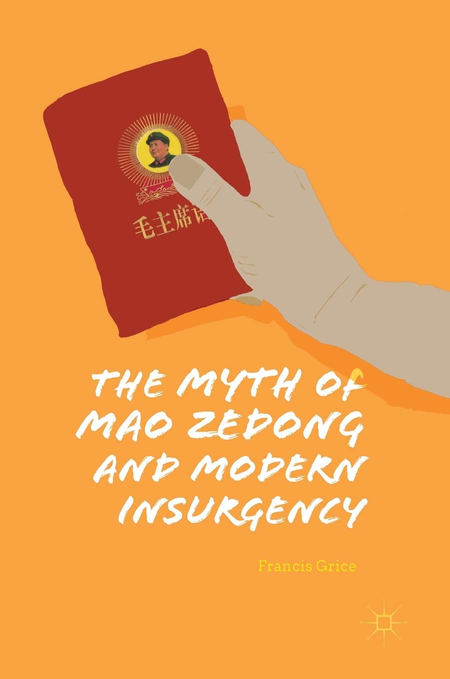 The Myth of Mao Zedong and Modern Insurgency: Amazon.co.uk: Grice, Francis:  9783319775708: Books