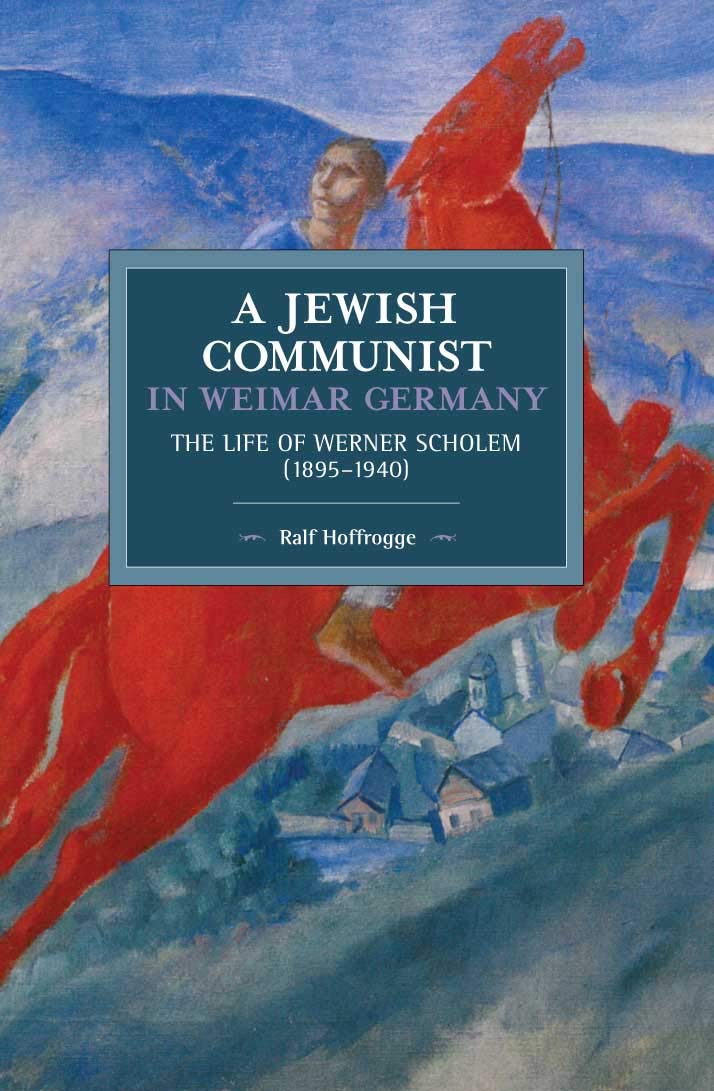 Jewish Communist in Weimar Germany: The Life of Werner Scholem (1895–1940):  141 (Historical Materialism, 141): Amazon.co.uk: Hoffrogge, Ralf:  9781608469963: Books