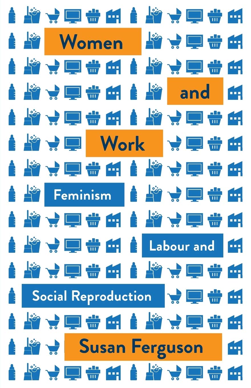 Women and Work: Feminism, Labour, and Social Reproduction (Mapping Social  Reproduction Theory): Amazon.co.uk: Susan Ferguson: 9780745338712: Books