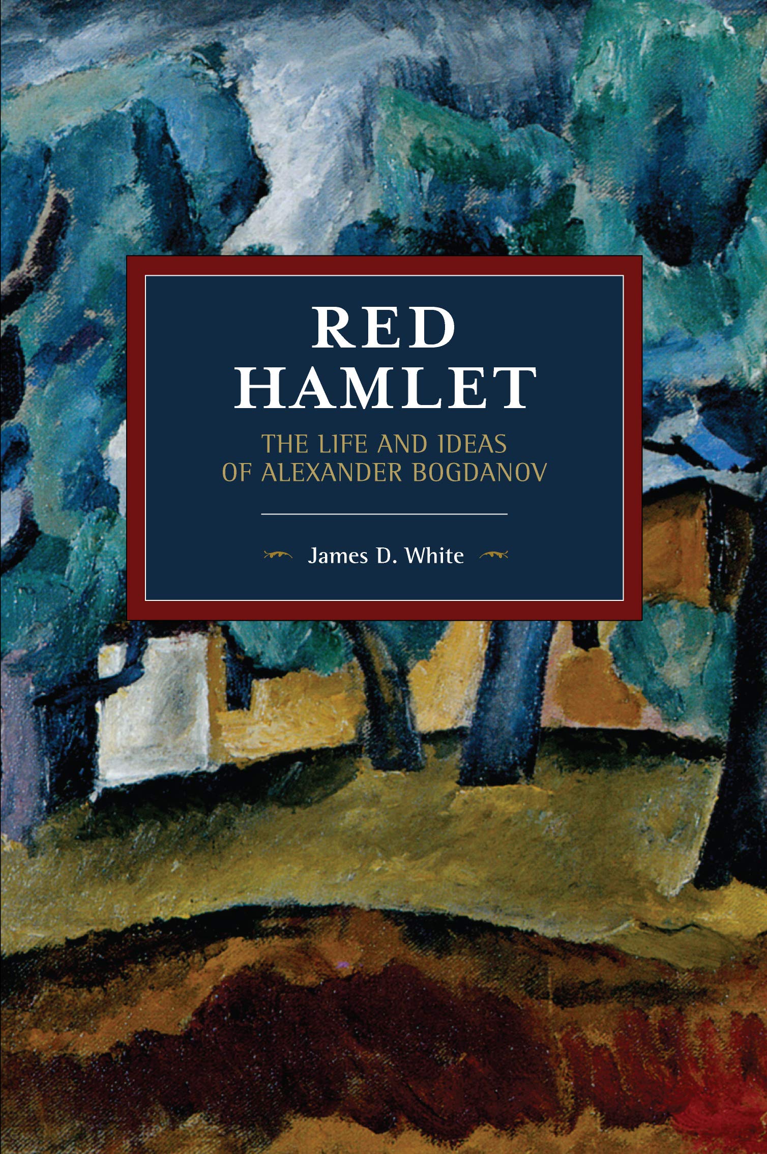 Red Hamlet: The Life and Ideas of Alexander Bogdanov (Historical ...