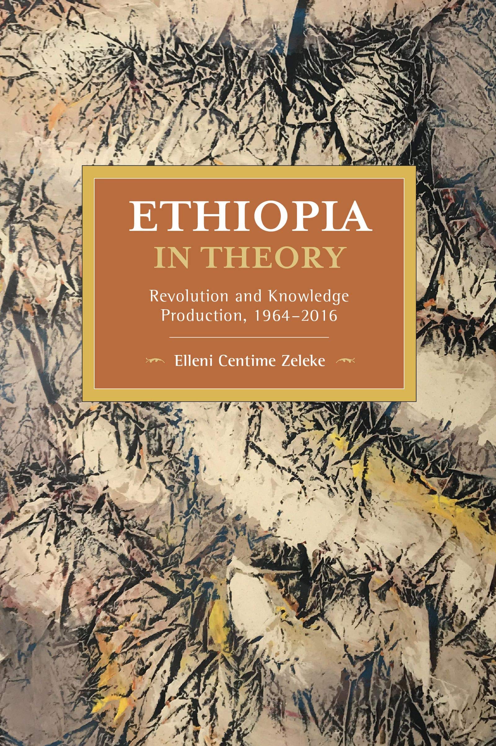 Ethiopia in Theory: Revolution and Knowledge Production, 1964-2016  (Historical Materialism): Zeleke, Elleni Centime: 9781642593419:  Amazon.com: Books